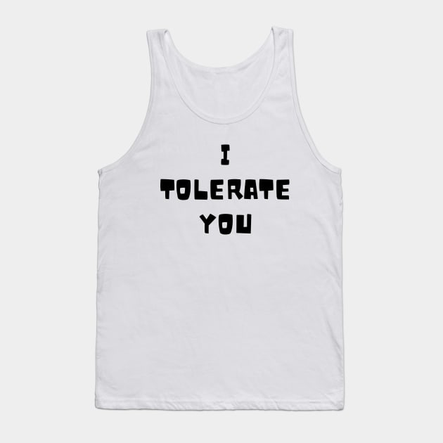 I tolerate you Tank Top by Word and Saying